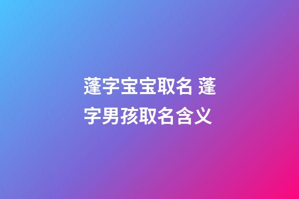 蓬字宝宝取名 蓬字男孩取名含义